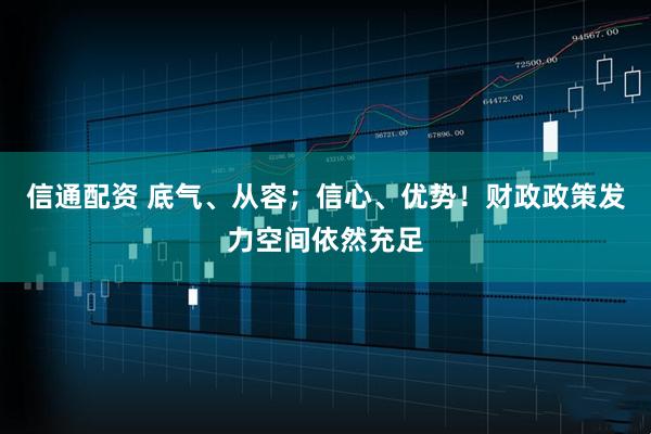 信通配资 底气、从容；信心、优势！财政政策发力空间依然充足